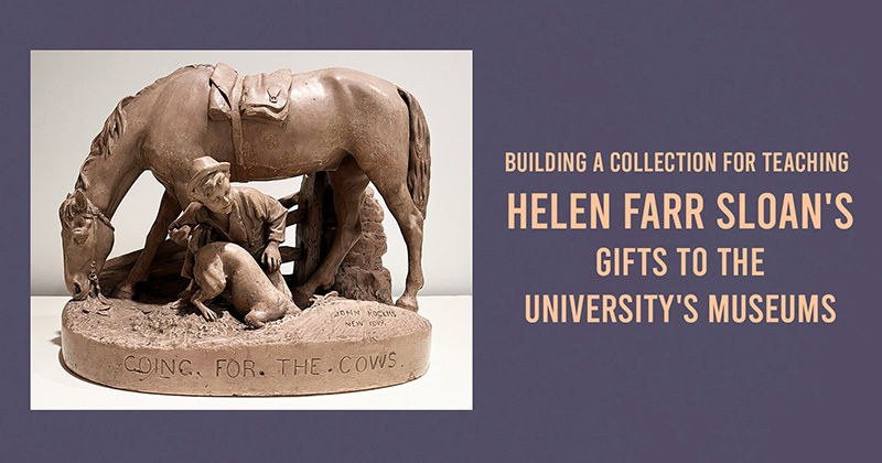 Building a Collection for Teaching: Helen Farr Sloan's Gifts to the University's Museums